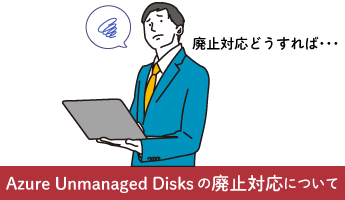 Azure Unmanaged Disksの廃止対応について 